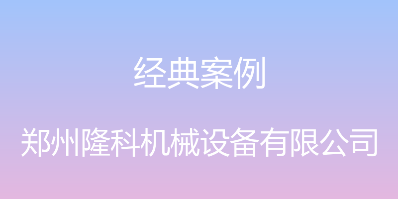 经典案例 - 郑州隆科机械设备有限公司