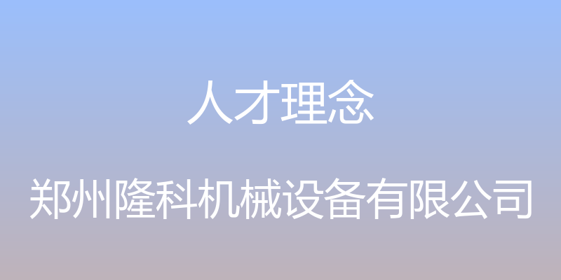 人才理念 - 郑州隆科机械设备有限公司